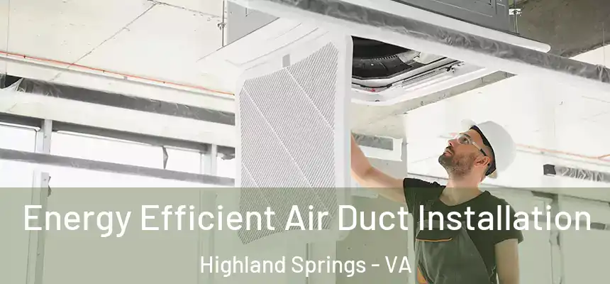  Energy Efficient Air Duct Installation Highland Springs - VA